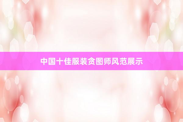 中国十佳服装贪图师风范展示